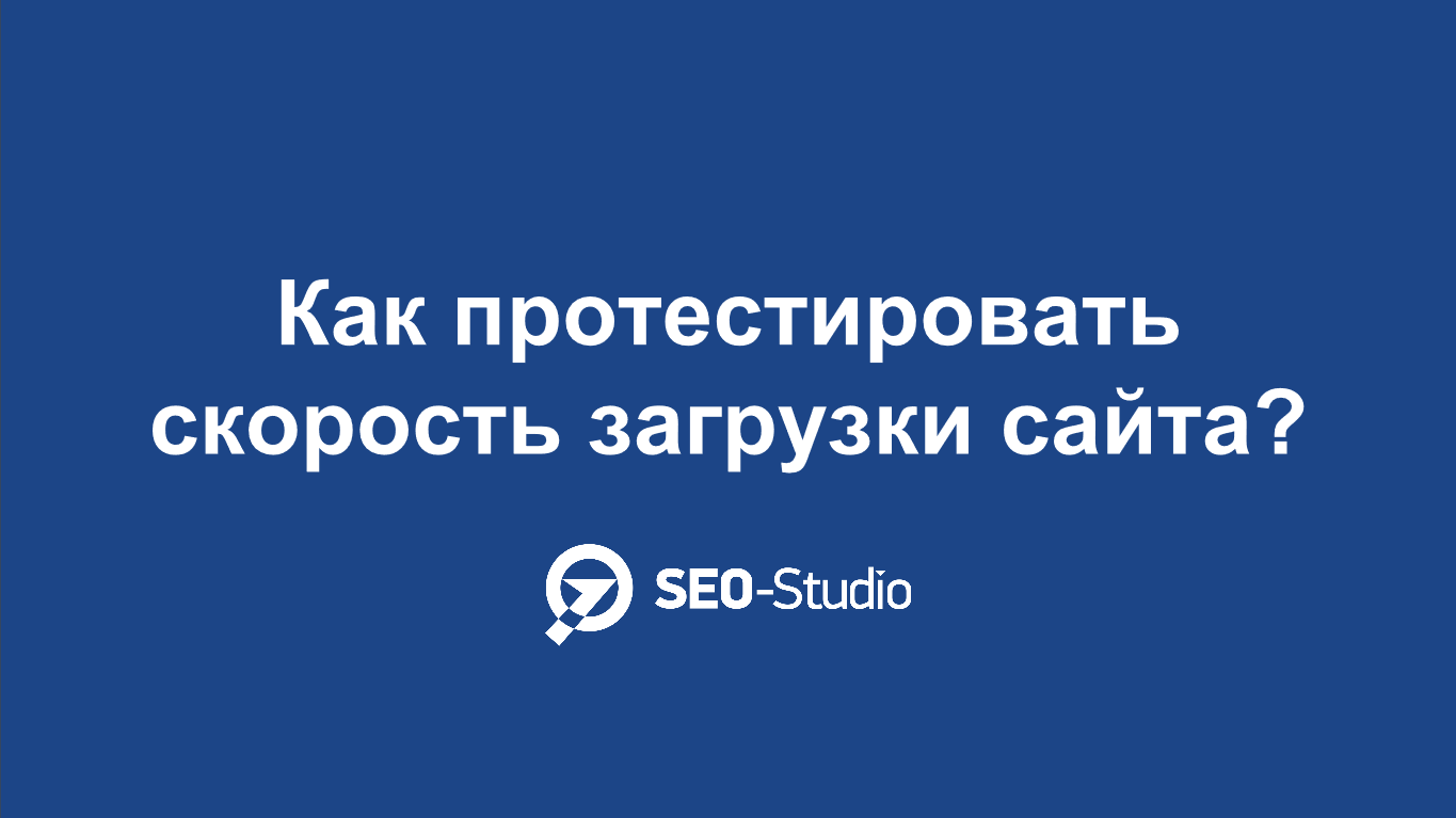 Как протестировать скорость загрузки сайта: рекомендации от SEO-Studio